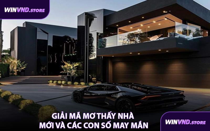 Giải Mã Mơ Thấy Nhà Mới Và Các Con Số May Mắn