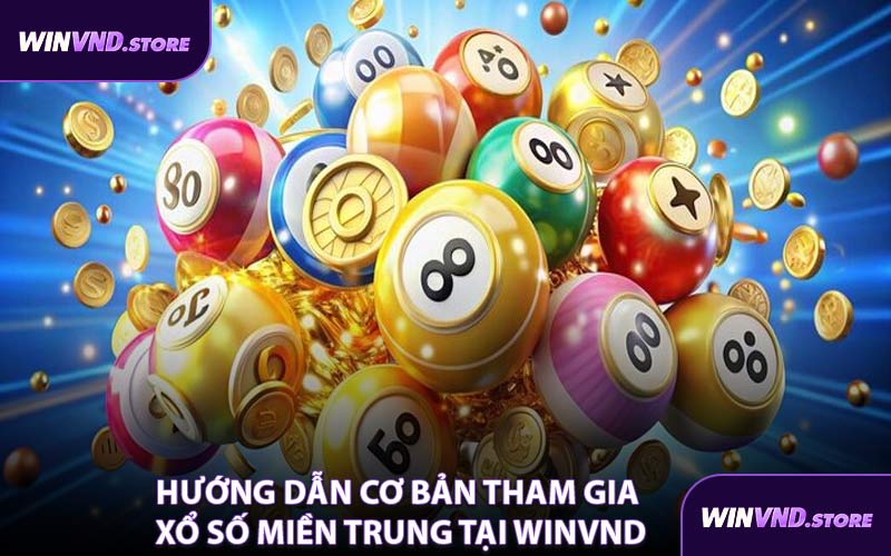Hướng Dẫn Cơ Bản Tham Gia Xổ Số Miền Trung Tại WINVND